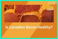 Is Canadian bacon healthy for you?